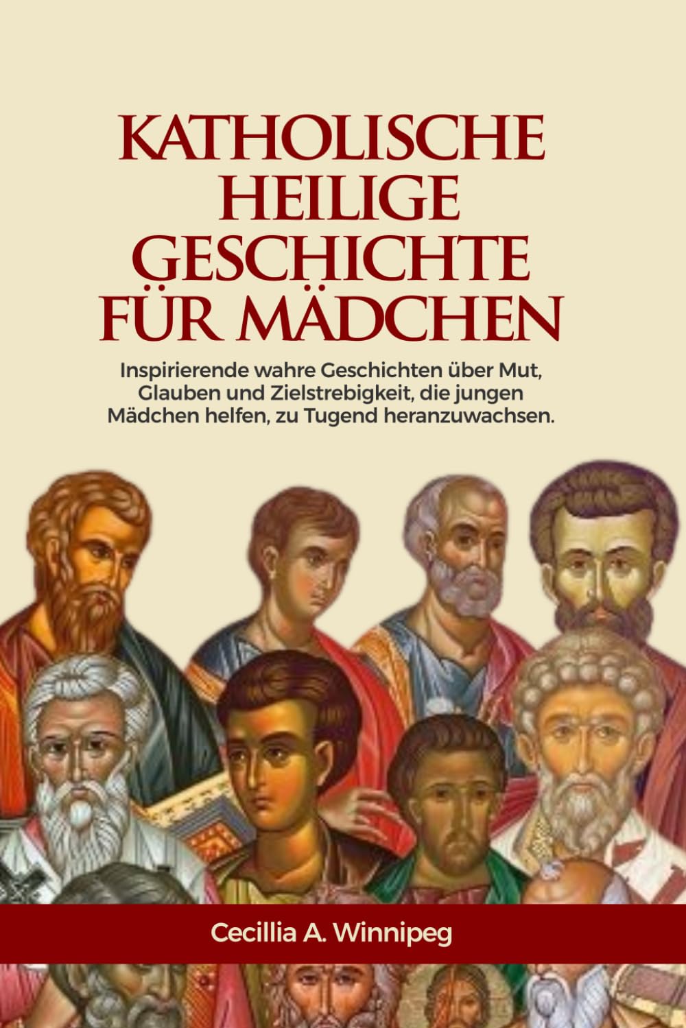 Katholische Heiligengeschichten für Mädchen: Inspirierende wahre Geschichten über Mut, Glauben und Zielstrebigkeit, die jungen Mädchen helfen, zu Tugend heranzuwachsen