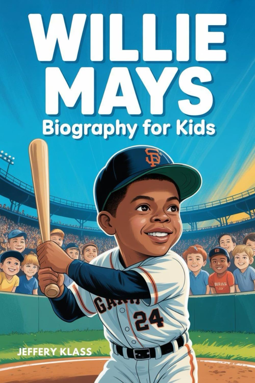 WILLIE MAYS BIOGRAPHY FOR KIDS: The Inspiring Story of the “Say Hey Kid” Who Became a Baseball Legend (Sports Heroes For Kids)