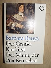 Der Große Kurfürst: Der Mann, der Preußen schuf