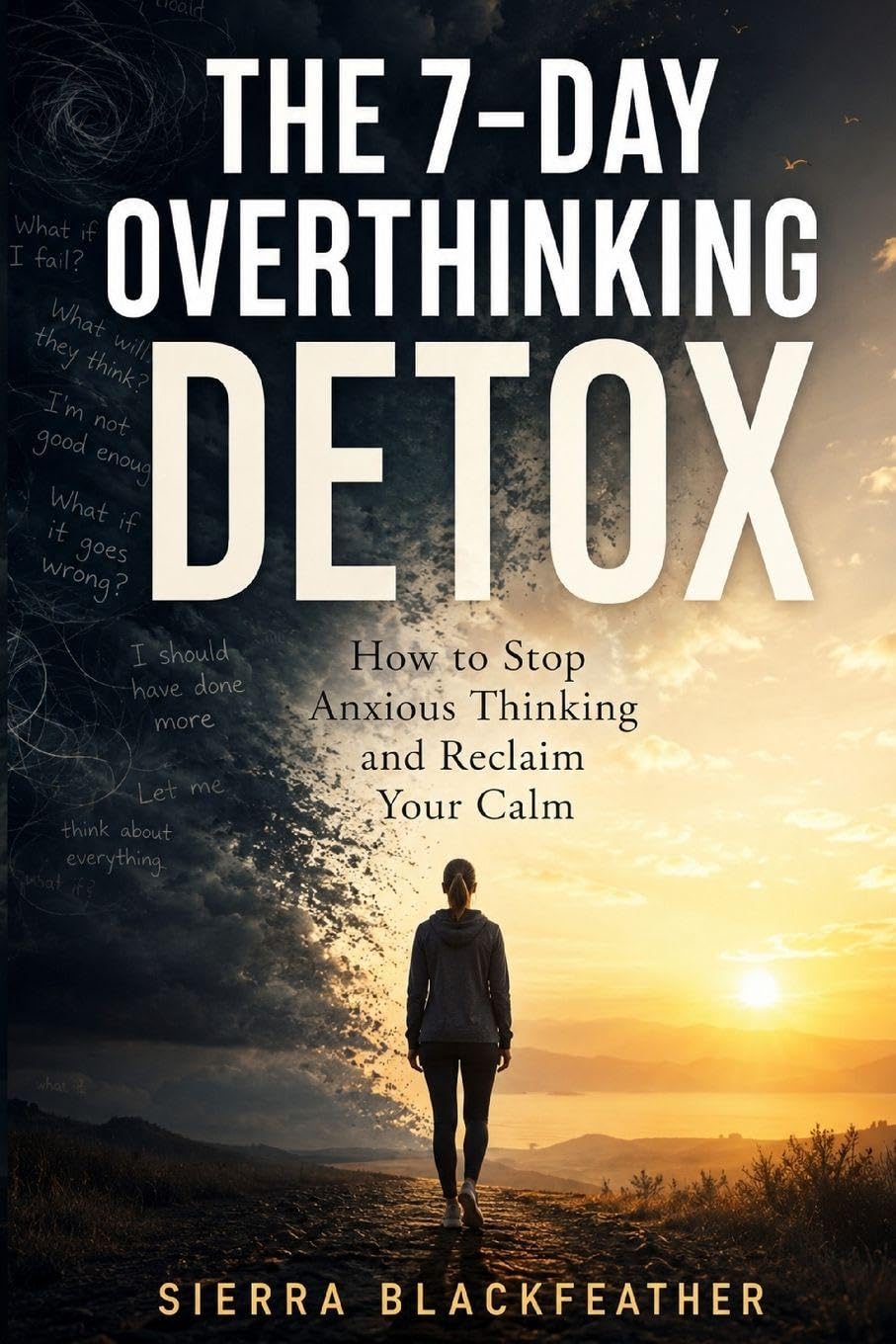 THE 7-DAY OVERTHINKING DETOX: How to Stop Anxious Thinking and Reclaim Your Calm
