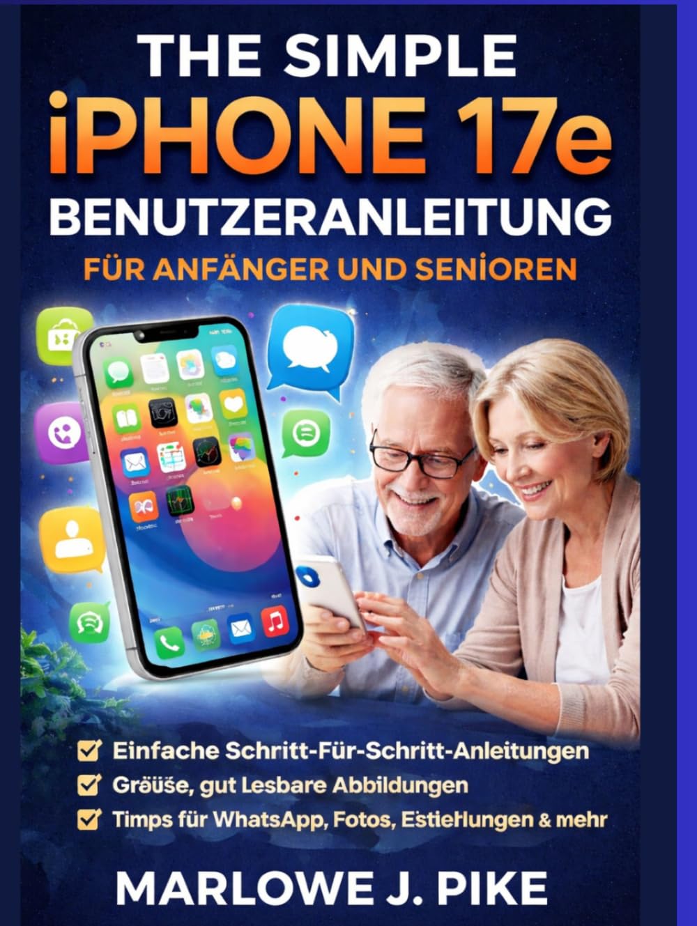 THE SIMPLE IPHONE 17E BENUTZERANLEITUNG FÜR ANFÄNGER UND SENIOREN: Eine Schritt-Für-Schritt-Anleitung Zur Beherrschung Der Wichtigsten Funktionen, Versteckter Tipps, Reibungsloser Navigation Und Zur