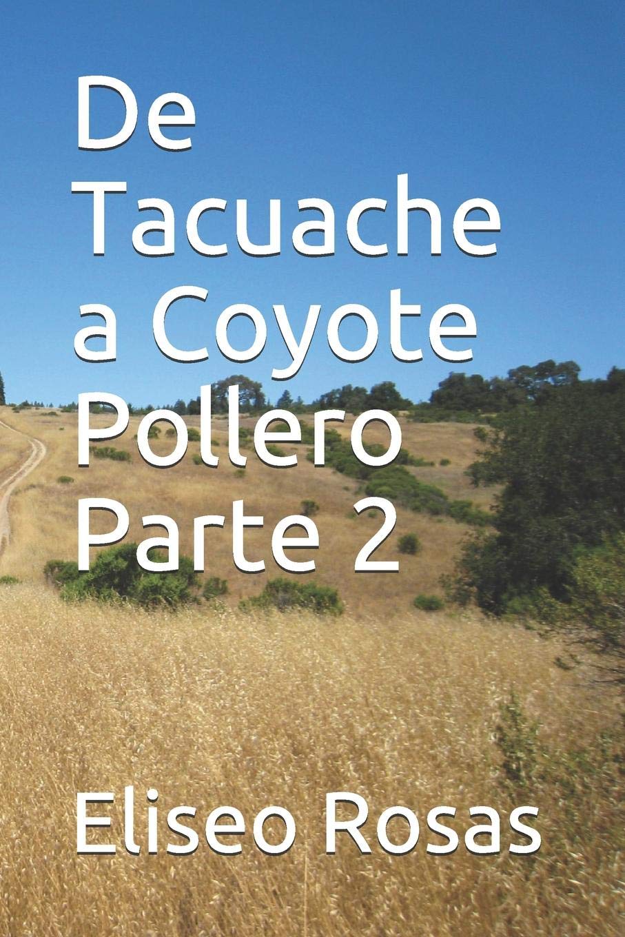 Eliseo RosasDe Tacuache a Coyote Pollero: Parte Dos: 2 (Los Viajes)