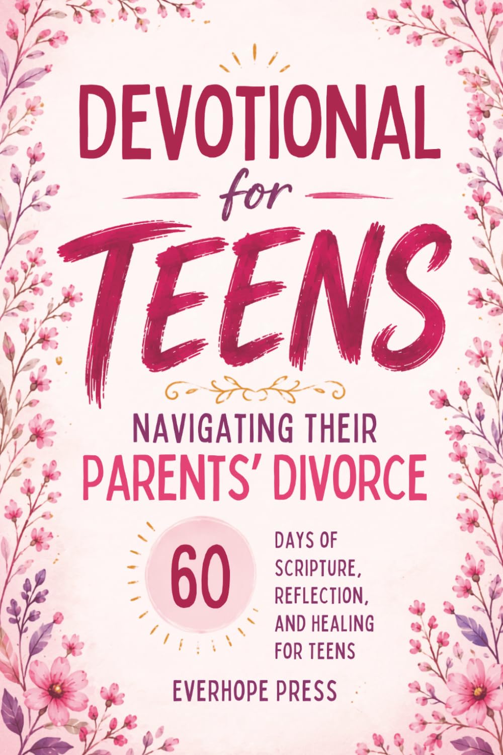 Devotional for Teens Navigating Their Parents’ Divorce: 60 Days of Scripture, Reflection, and Healing for Teens