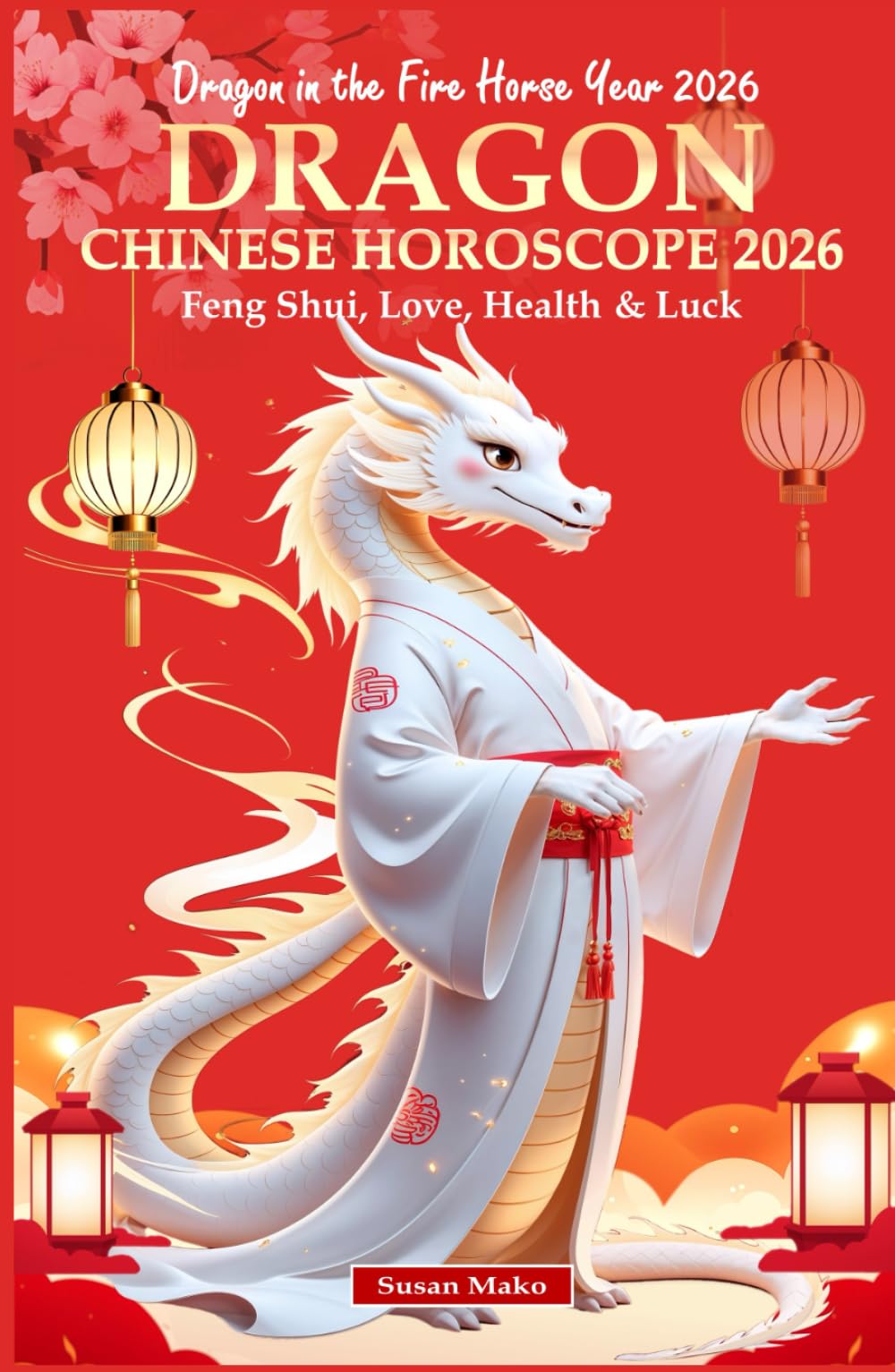 Dragon Chinese Horoscope 2026: Feng Shui, Love, Health & Luck (Dragon in the Fire Horse Year 2026) (Chinese Horoscopes 2026: The Year of the Fire Horse)