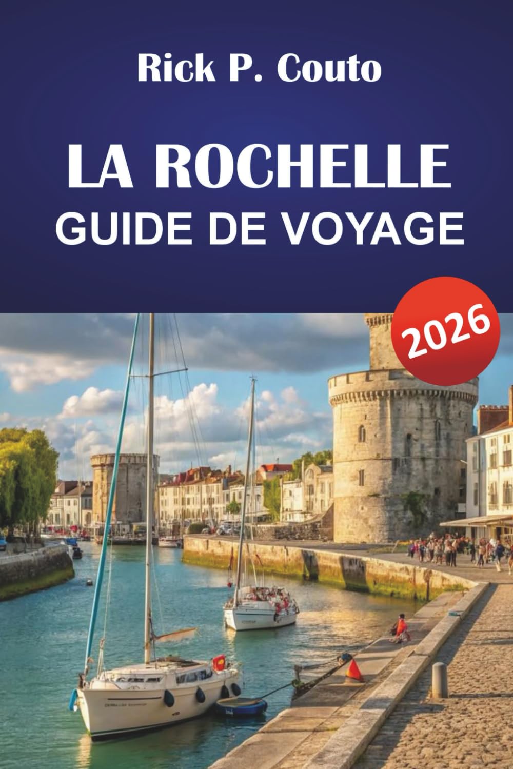 LA ROCHELLE GUIDE DE VOYAGE 2026: Découvrez des trésors cachés, des plages, des monuments historiques et la culture locale de la côte atlantique française
