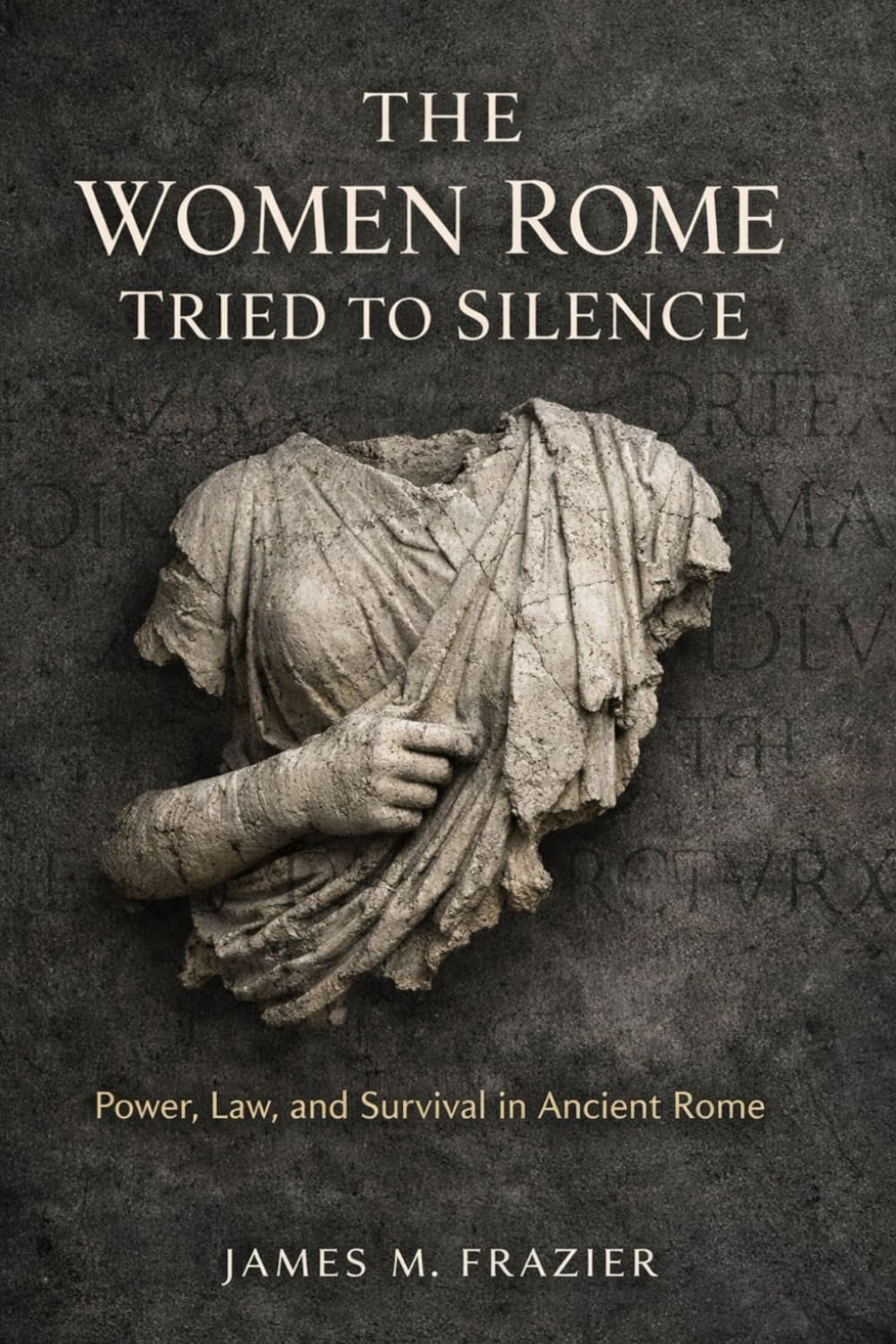 THE WOMEN ROME TRIED TO SILENCE: Power, Law, And Survival in Ancient Rome