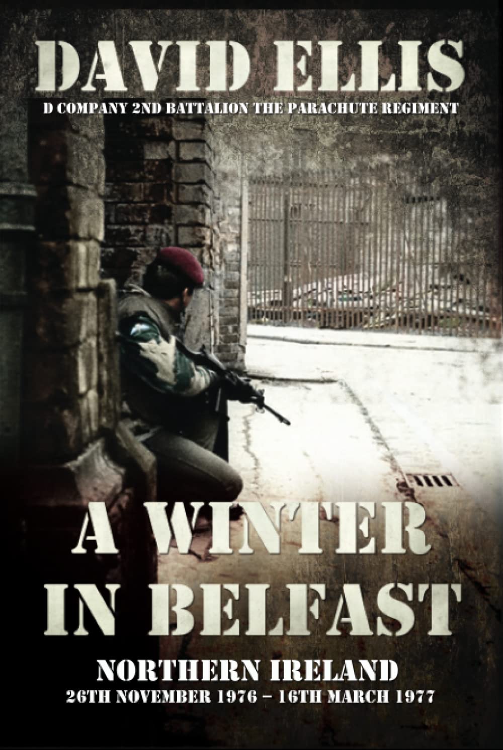 A Winter in Belfast: Northern Ireland 1976-1977 (D Company 2nd Battalion The Parachute Regiment)