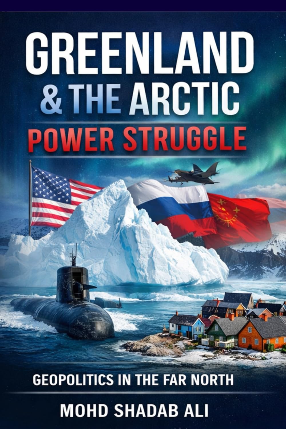 Greenland and the Arctic Power Struggle: How the United States, Russia, and China Compete for Strategic Influence in the World’s Most Critical Region