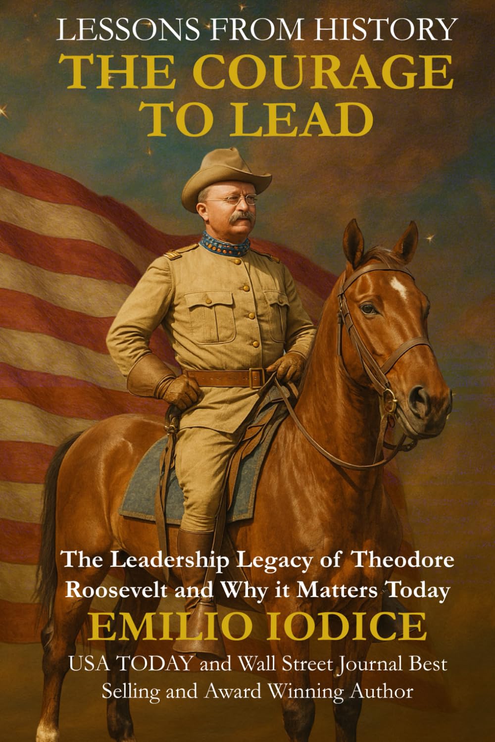 Lessons from History: The Courage to Lead: The Leadership Legacy of Theodore Roosevelt and Why it Matters Today