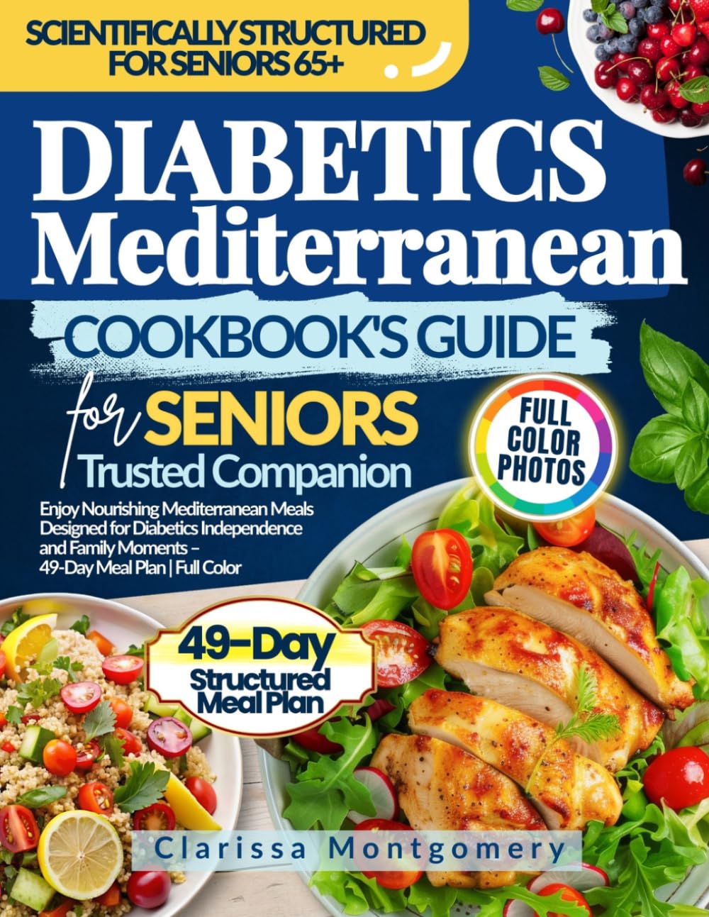 Diabetics Mediterranean Cookbook's Guide for Seniors Trusted Companion: Enjoy Nourishing Mediterranean Meals Designed for Diabetics Independence and Family Moments – 49-Day Meal Plan | Full Color
