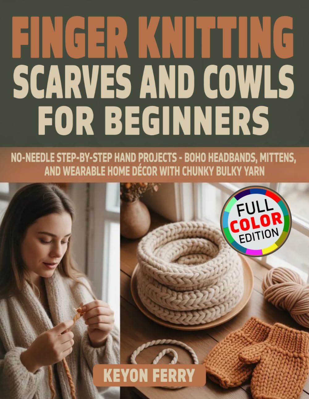 Finger Knitting Scarves and Cowls for Beginners: No-Needle Step-by-Step Hand Projects - Boho Headbands, Mittens, and Wearable Home Décor with Chunky Bulky Yarn