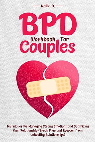 BPD Workbook for Couples: Techniques for Managing Strong Emotions and Optimizing Your Relationship (Break Free and Recover from Unhealthy Relationships)