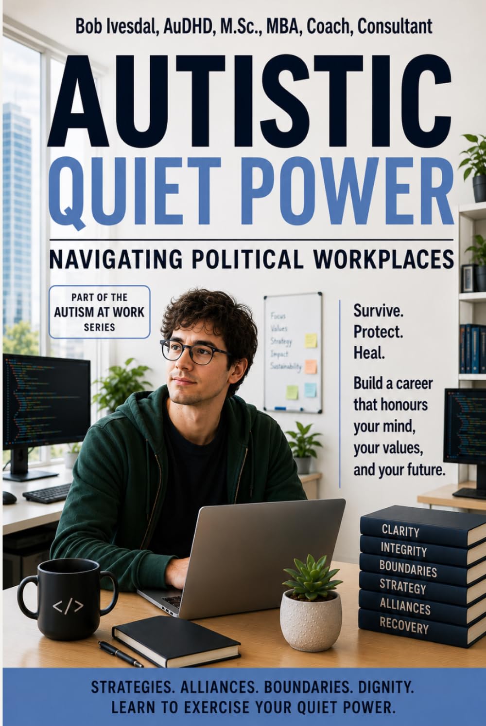 Autistic Quiet Power at Work: Navigating Political and Dark-Triad-Led Workplaces for Autistic and other Neurodivergent Employees (Autism at Work)