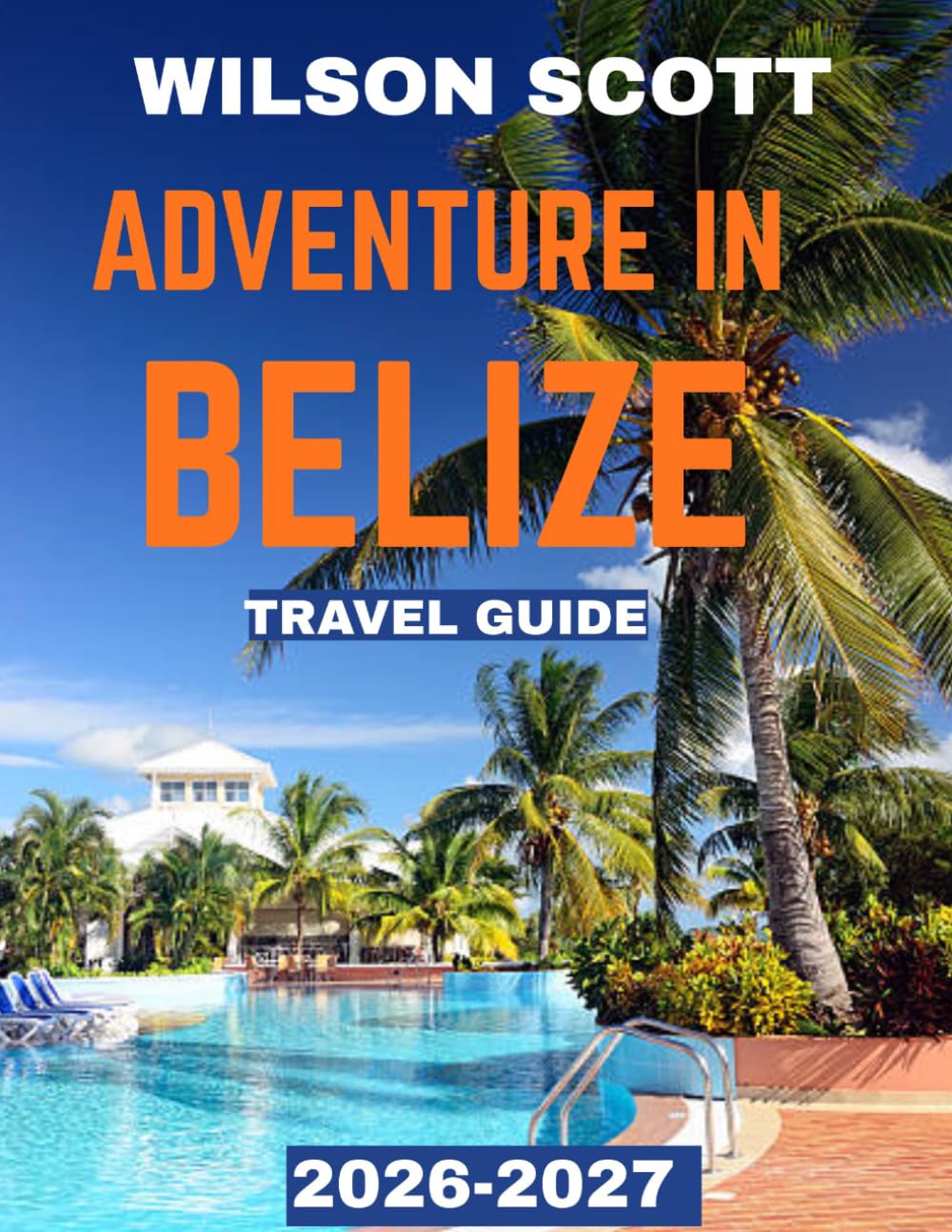ADVENTURE IN BELIZE TRAVEL GUIDE 2026-2027: Adventure in Belize: Explore Rainforests, Reef Wonders, Ancient Ruins, and the Caribbean’s Hidden Paradise