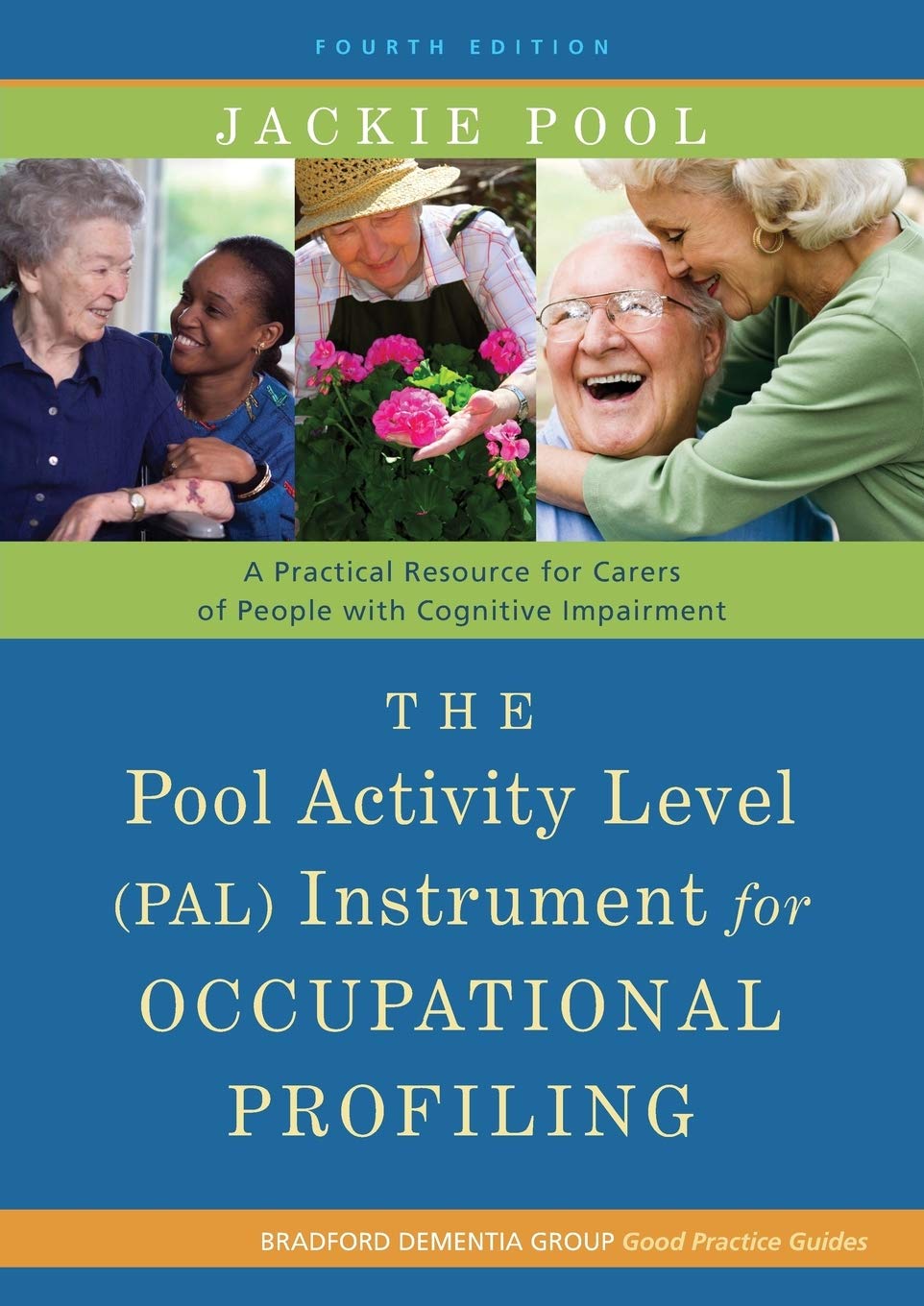POOL ACTIVITY LEVEL PAL INSTRUMENT FOR OCCUPATIONAL PROFILING: A Practical Resource for Carers of People with Cognitive Impairment Fourth Edition: 26 ... of Bradford Dementia Good Practice Guides)