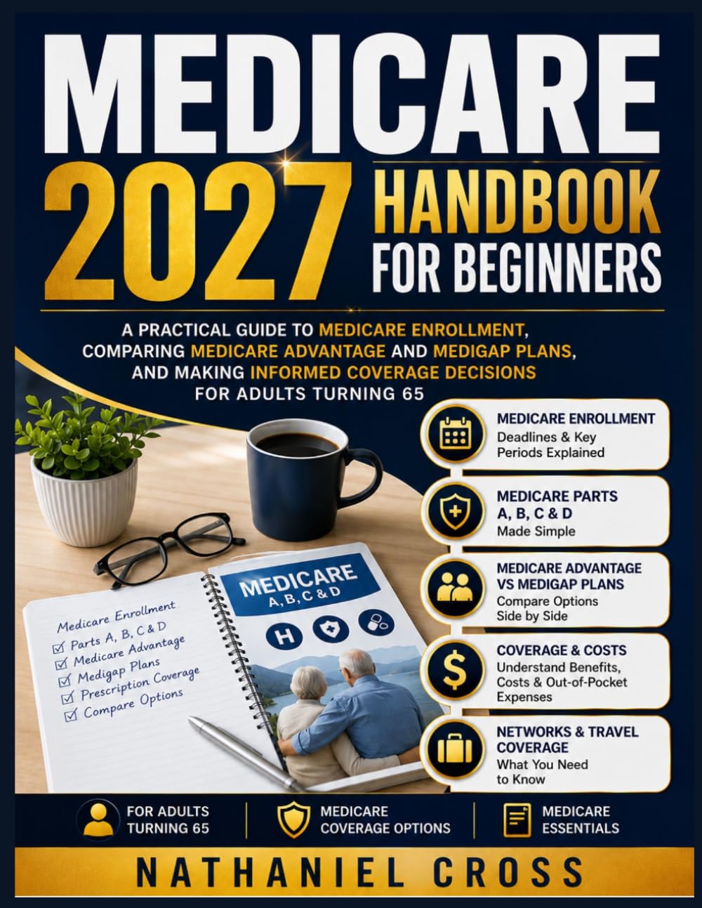 Medicare 2027 Handbook for Beginners: A Practical Guide to Medicare Enrollment, Comparing Medicare Advantage and Medigap Plans, and Making Informed Coverage Decisions for Adults Turning 65