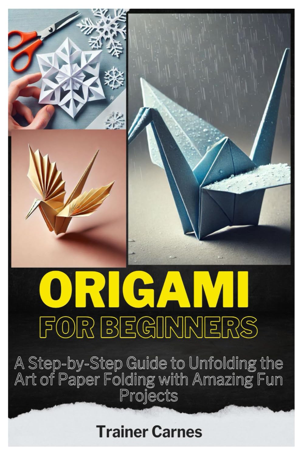 Origami for Beginners: A Step-by-Step Guide to Unfolding the Art of Paper Folding with Amazing Fun Projects