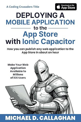 Deploying a Mobile Application to the App Store with Ionic Capacitor: How you can publish any web application to the App Store in about an hour (Coding Crusaders, Band 3)