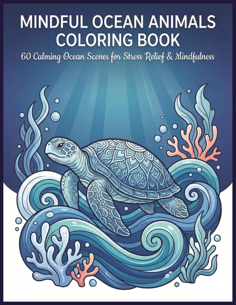 Mindful Ocean Animals Coloring Book: 60 Calming Ocean Scenes for Stress Relief & Mindfulness