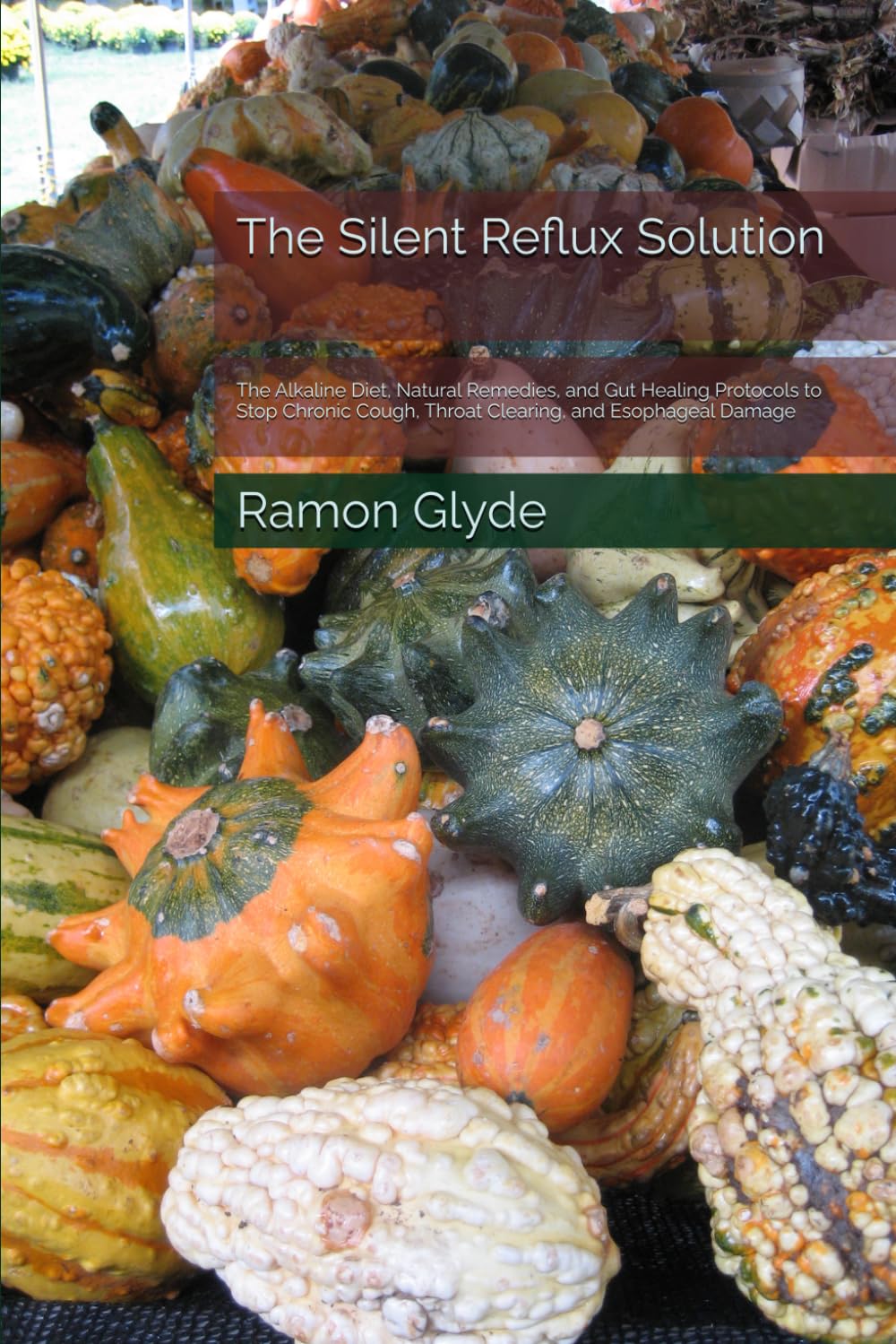 The Silent Reflux Solution: The Alkaline Diet, Natural Remedies, and Gut Healing Protocols to Stop Chronic Cough, Throat Clearing, and Esophageal Damage