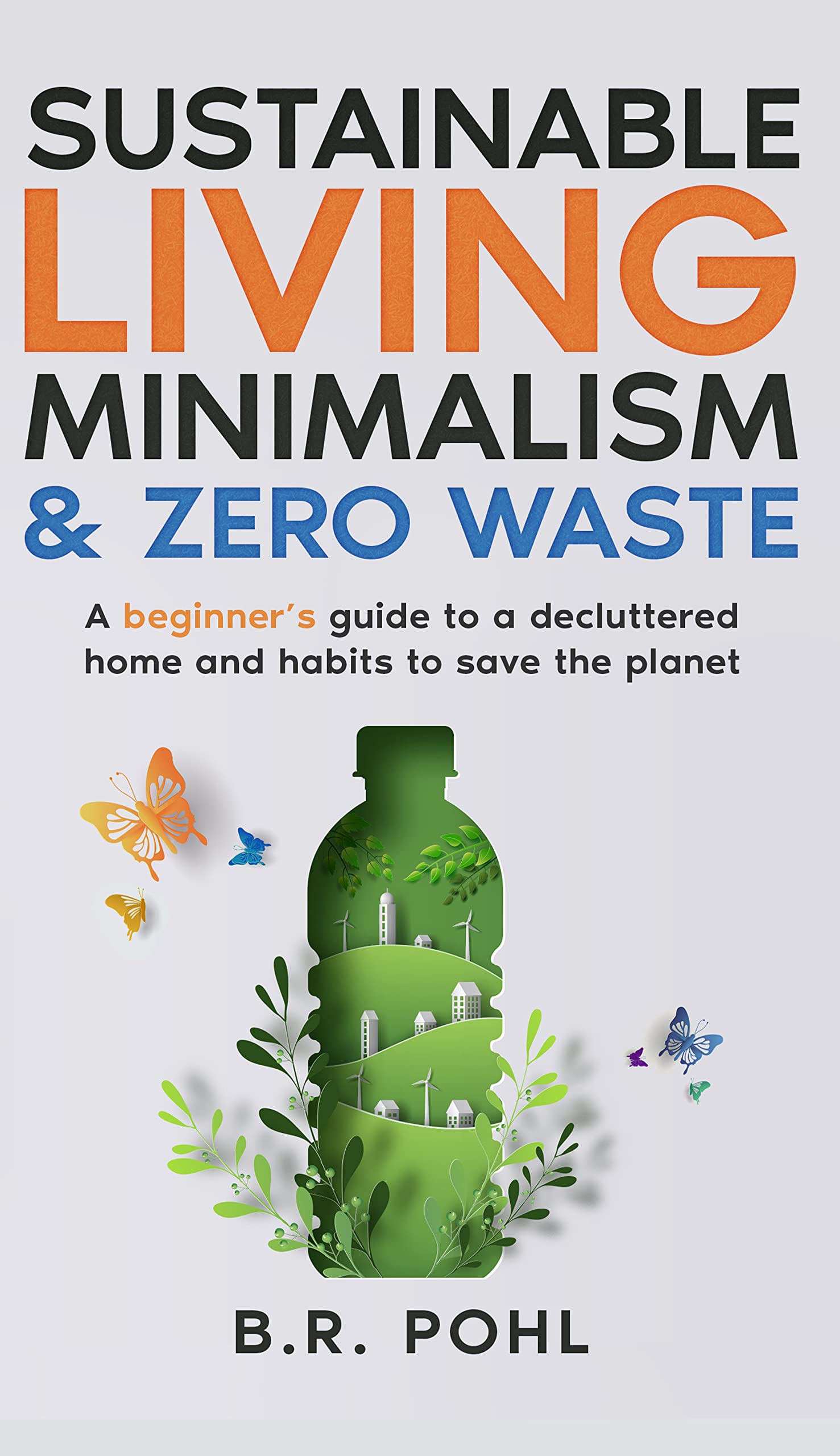 Sustainable Living, Minimalism, and Zero Waste: A Beginner’s Guide to a Decluttered Home and Habits to Save the Planet