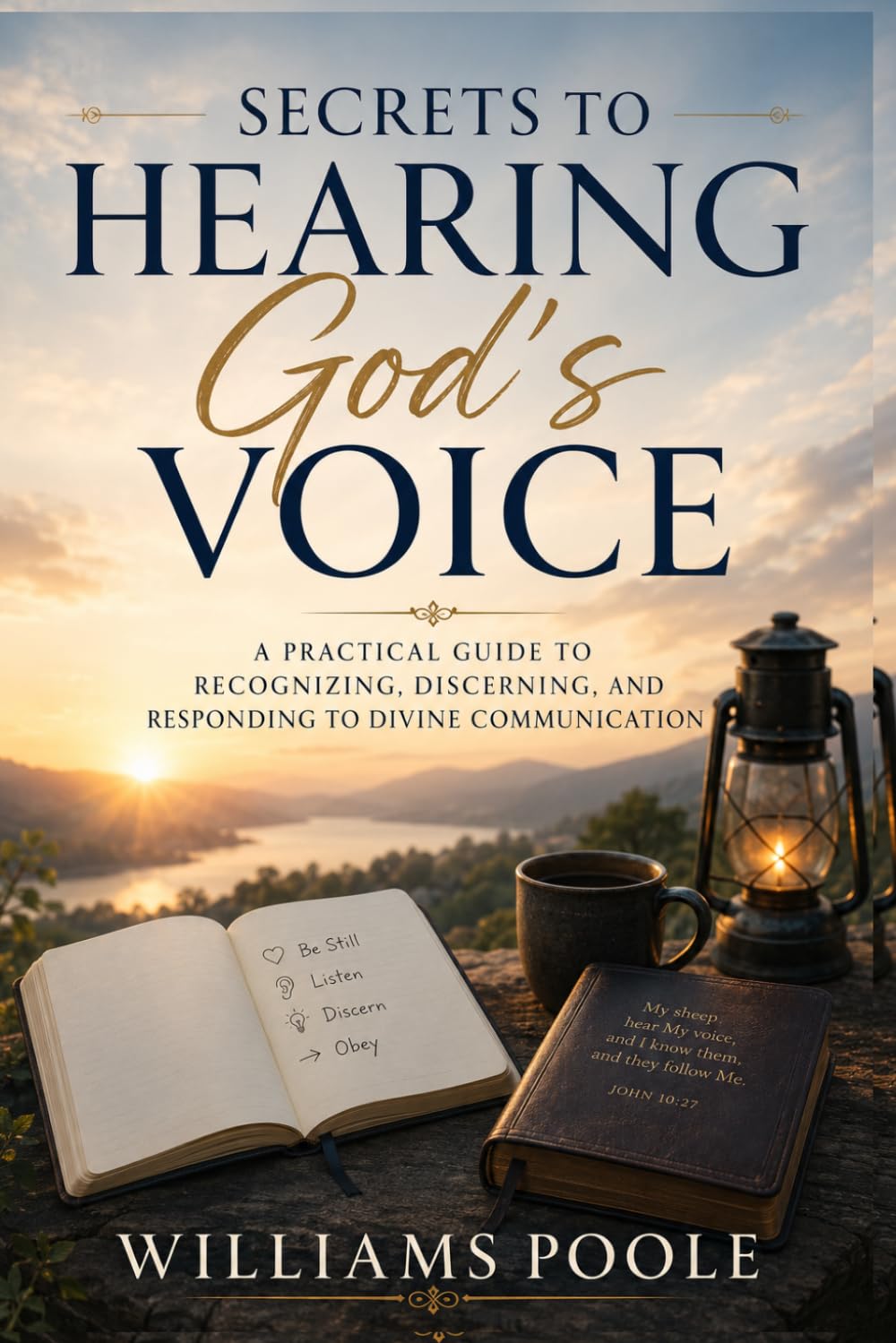Secrets to Hearing God's Voice: A Practical Guide to Recognizing, Discerning, and Responding to Divine Communication