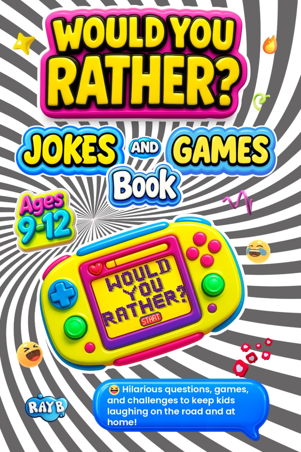 Would You Rather? Jokes and Games Book for Kids Ages 9-12: Hilarious Questions, Logic Challenges, Crazy Tests and Chat Games for Nonstop Fun (Fun and Games Jokebook Series for Kids)