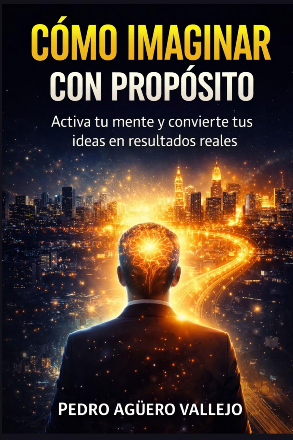 CÓMO IMAGINAR CON PROPÓSITO: El Método para Transformar tus Pensamientos en Resultados Reales, Desarrollar tu Mente y Crear la Vida que Deseas