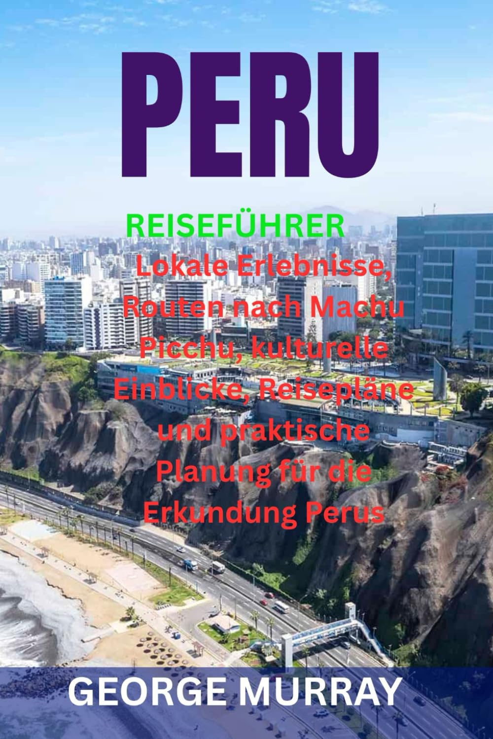 PERU REISEFÜHRER: Lokale Erlebnisse, Routen nach Machu Picchu, kulturelle Einblicke, Reisepläne und praktische Planung für die Erkundung Perus