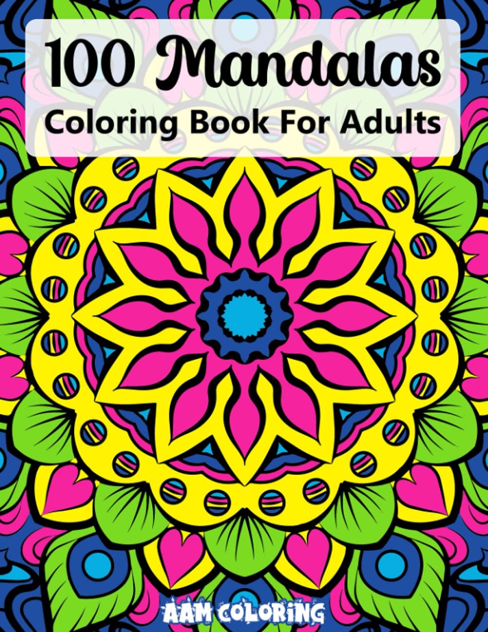 100 Mandalas Coloring Book For Adult: -An Adult Coloring Book with 100 Beautiful Mandalas for Stress Relief and Relaxation