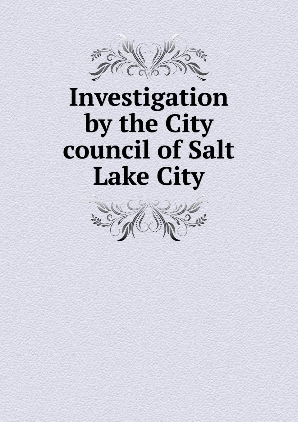 Investigation by the City council of Salt Lake City