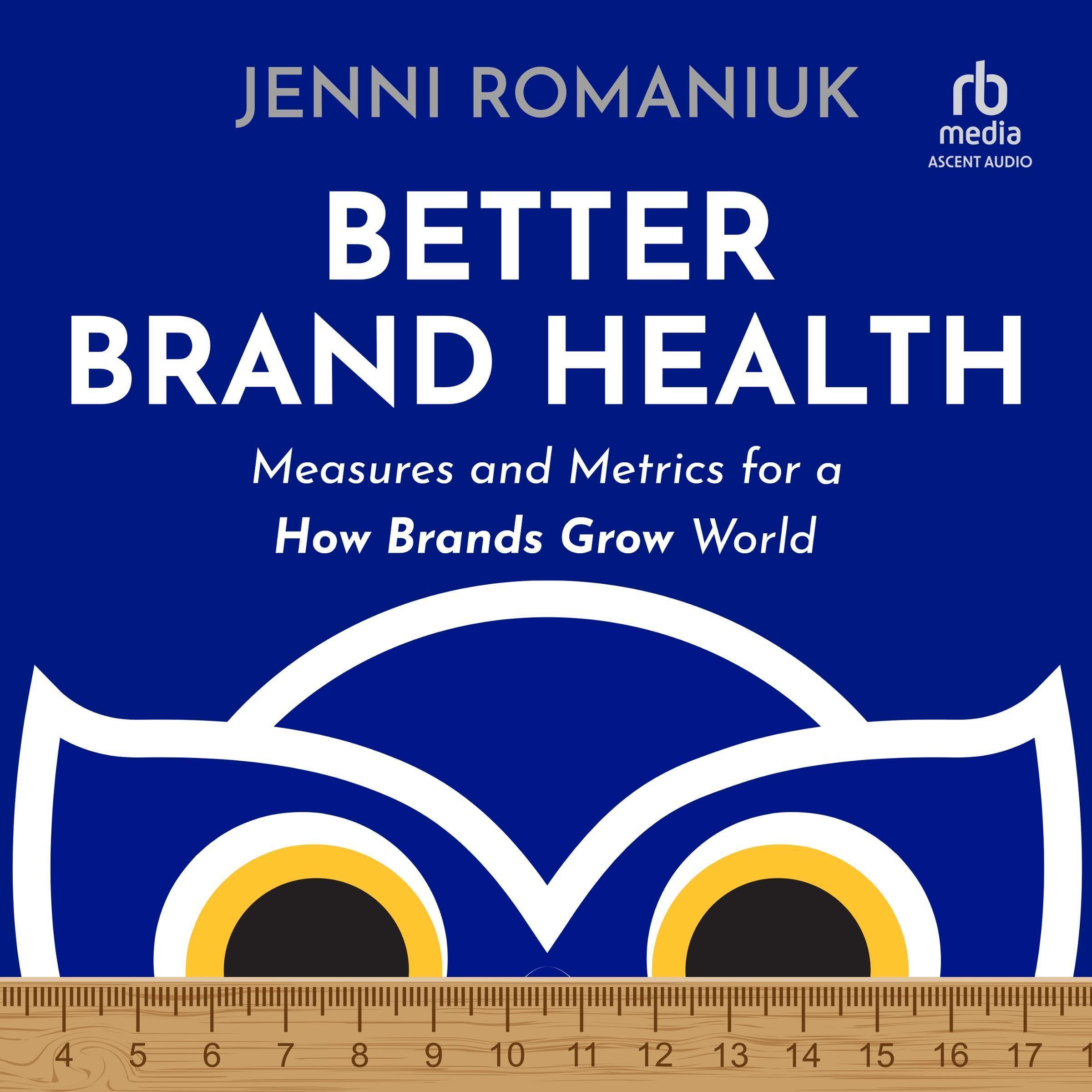 Better Brand Health: Measures and Metrics for a How Brands Grow World