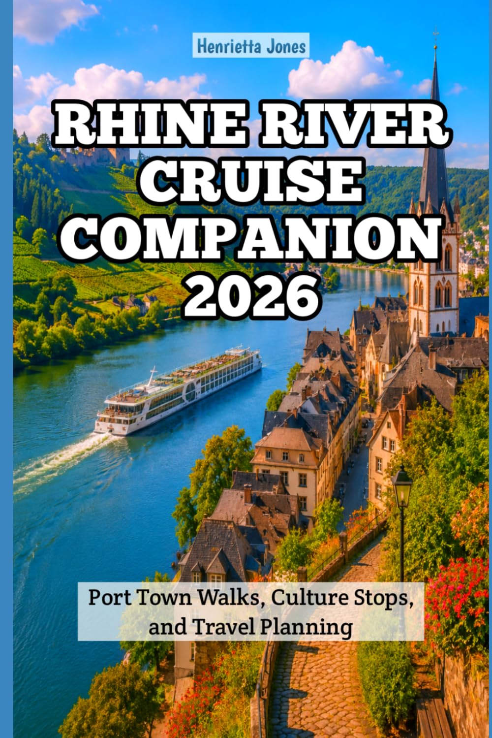 Rhine River Cruise Companion 2026: Port Town Walks, Culture Stops, and Travel Planning (2026 Travel Books, Vacation and Tour Guides)
