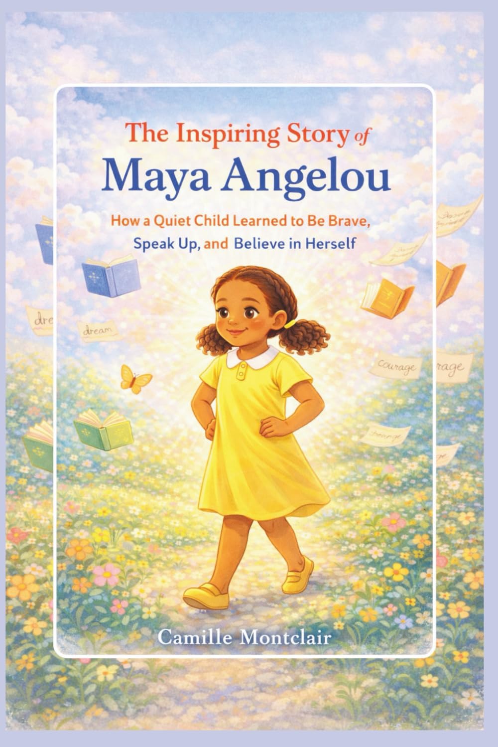 The Inspiring Story of Maya Angelou: How a Quiet Child Learned to Be Brave, Speak Up, and Believe in Herself