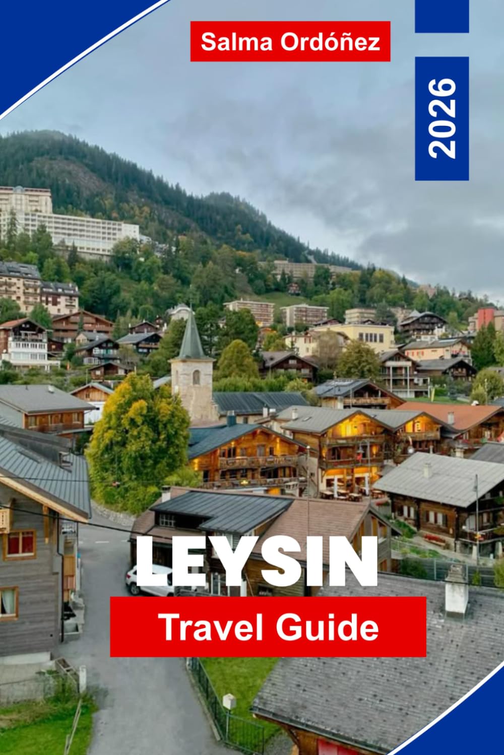 LEYSIN Travel Guide 2026: Discover Alpine Scenery, Mountain Trails, Ski Adventures, Local Cuisine, and Practical Tips for Your Switzerland Getaway