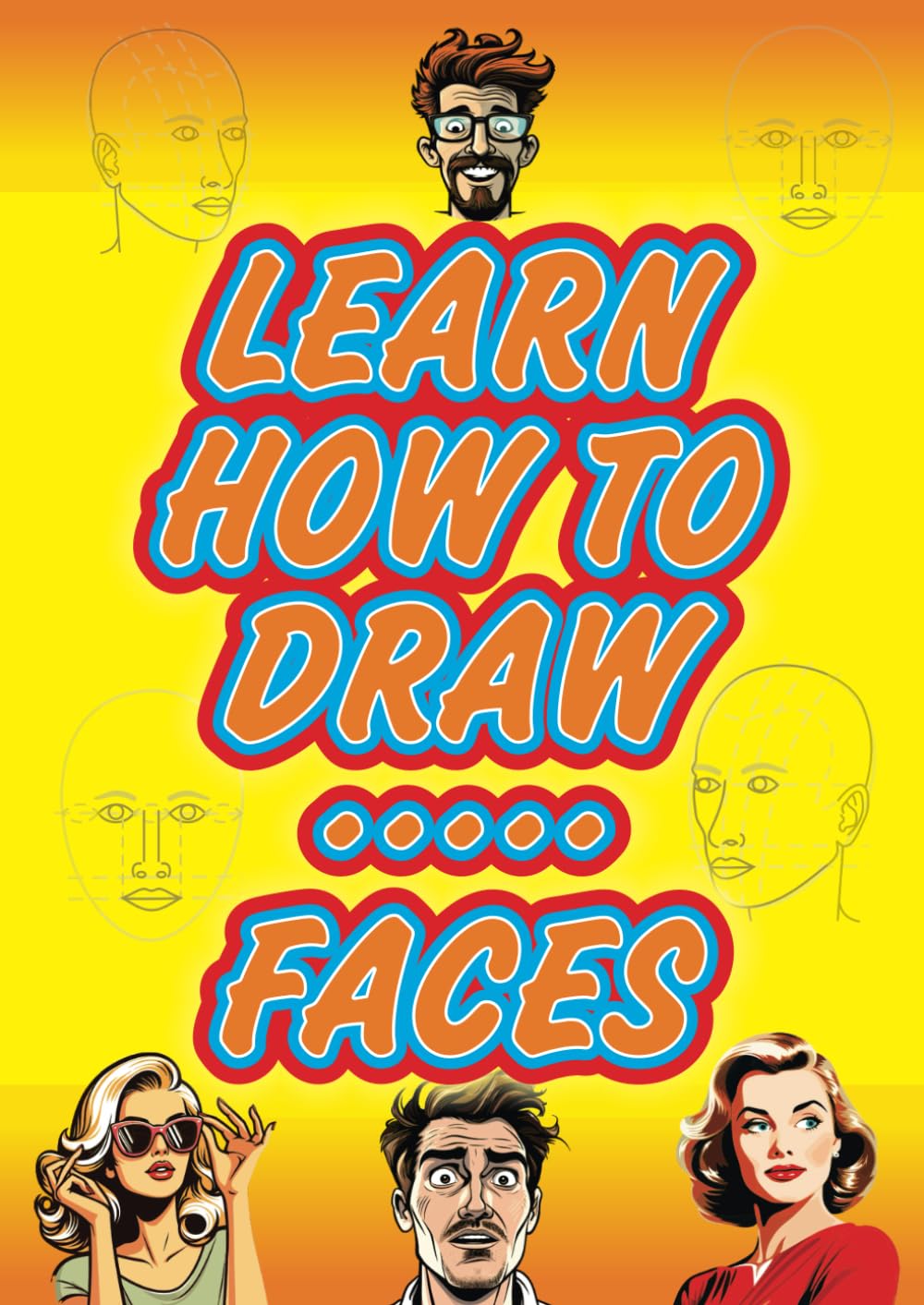 LEARN HOW TO DRAW FACES: A sketchbook and art class for the beginner, rolled into one journal