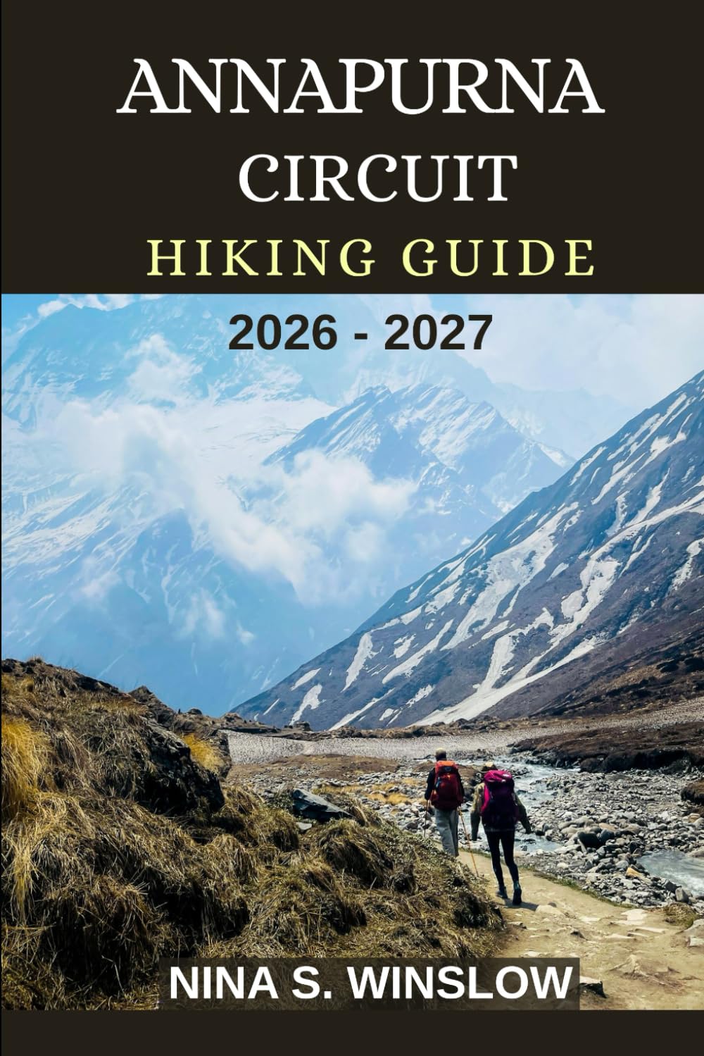 ANNAPURNA CIRCUIT HIKING GUIDE 2026 - 2027: Epic Himalayan Trails, High-Altitude Passes, and the Ultimate Trek Through Nepal’s Most Iconic Mountain Circuit (The Ultimate Hiking Guide Series)