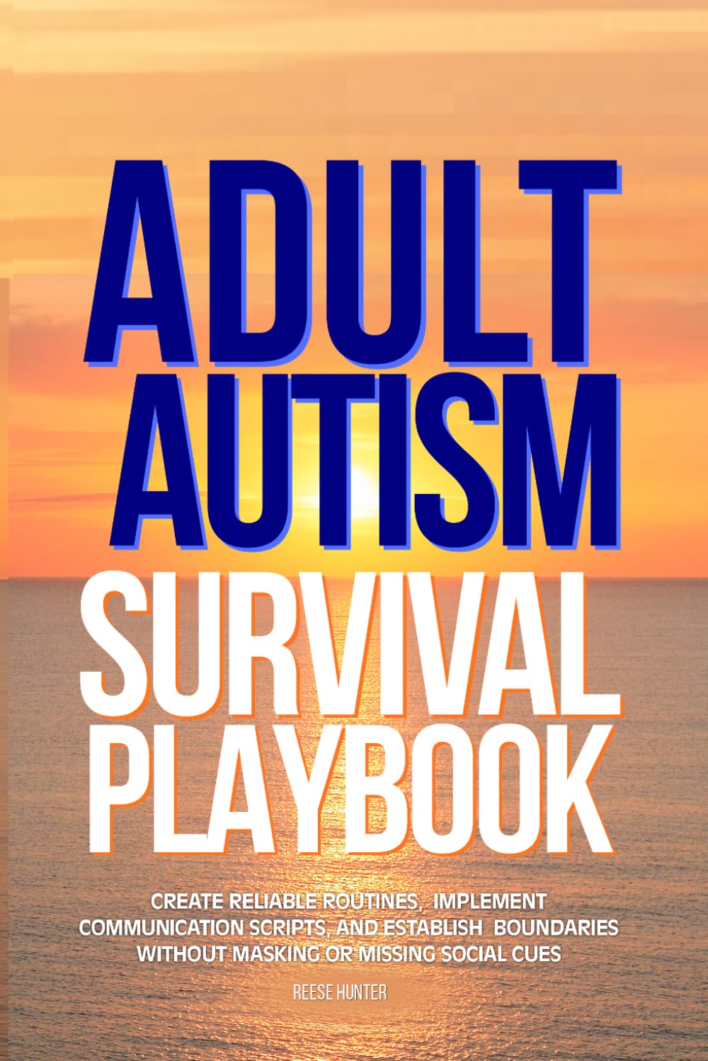 Adult Autism Survival Playbook: Create Reliable Routines, Implement Communication Scripts, and Establish Boundaries Without Masking or Missing Social Cues