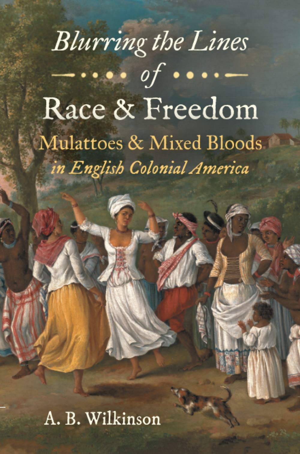 Blurring the Lines of Race and Freedom: Mulattoes and Mixed Bloods in English Colonial America (The John Hope Franklin Series in African American History and Culture)