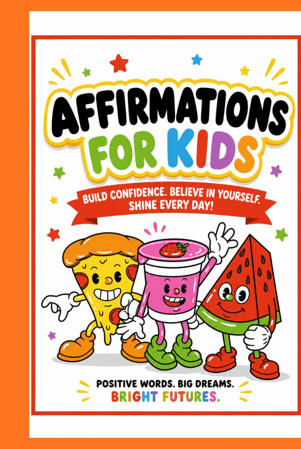Affirmations for Kids: Positive Daily Affirmations to Build Confidence, Self-Esteem, Kindness, Courage, and a Growth Mindset