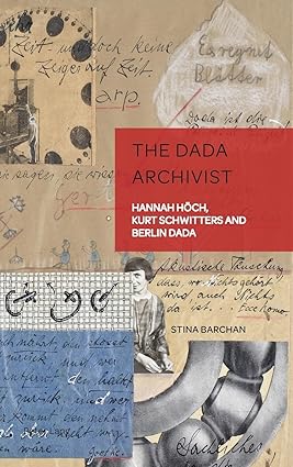 The Dada Archivist: Hannah Höch, Kurt Schwitters and Berlin Dada (German Visual Culture)-Wow! eBook