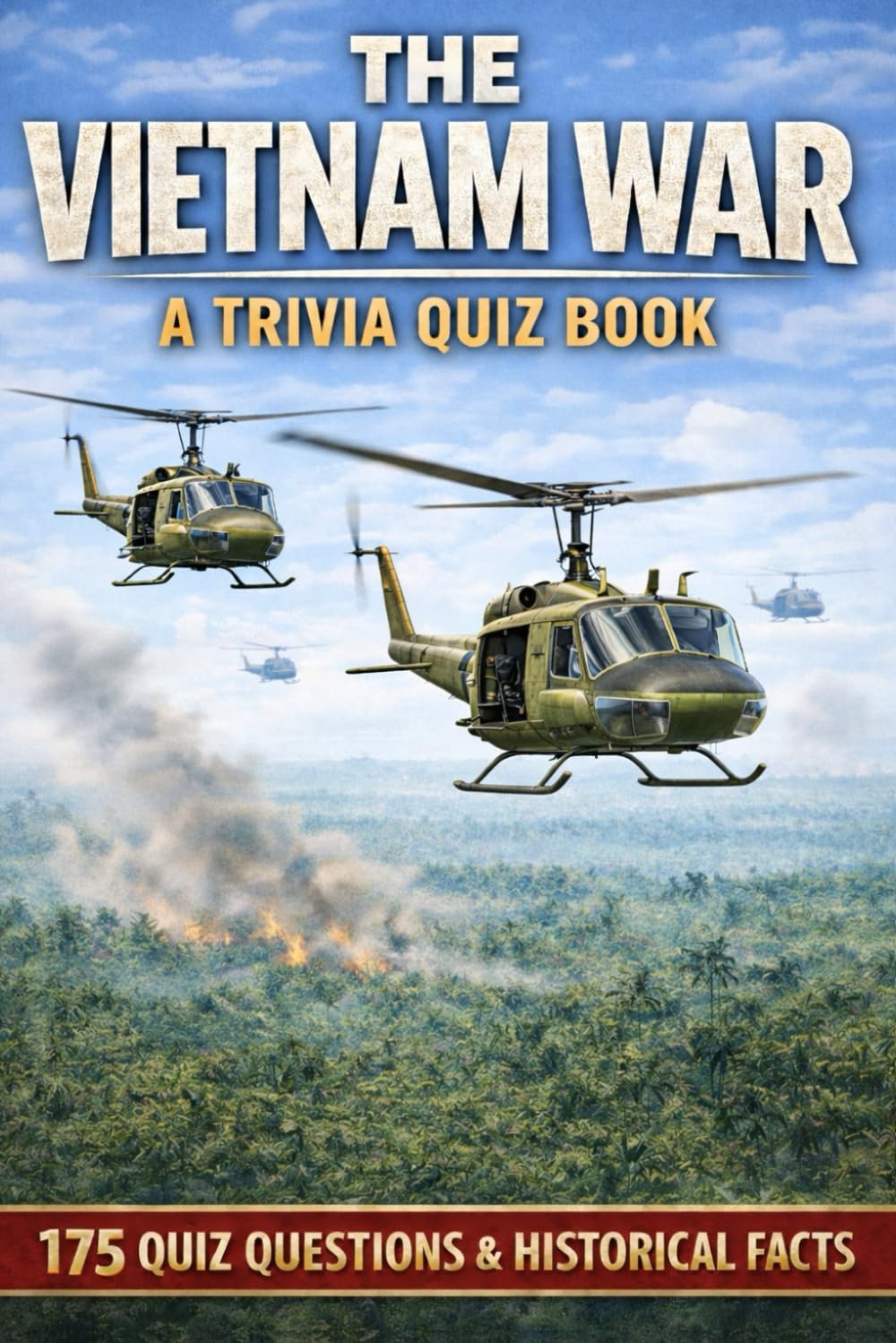 THE VIETNAM WAR - A Trivia Quiz Book: 175 Trivia Questions & Facts