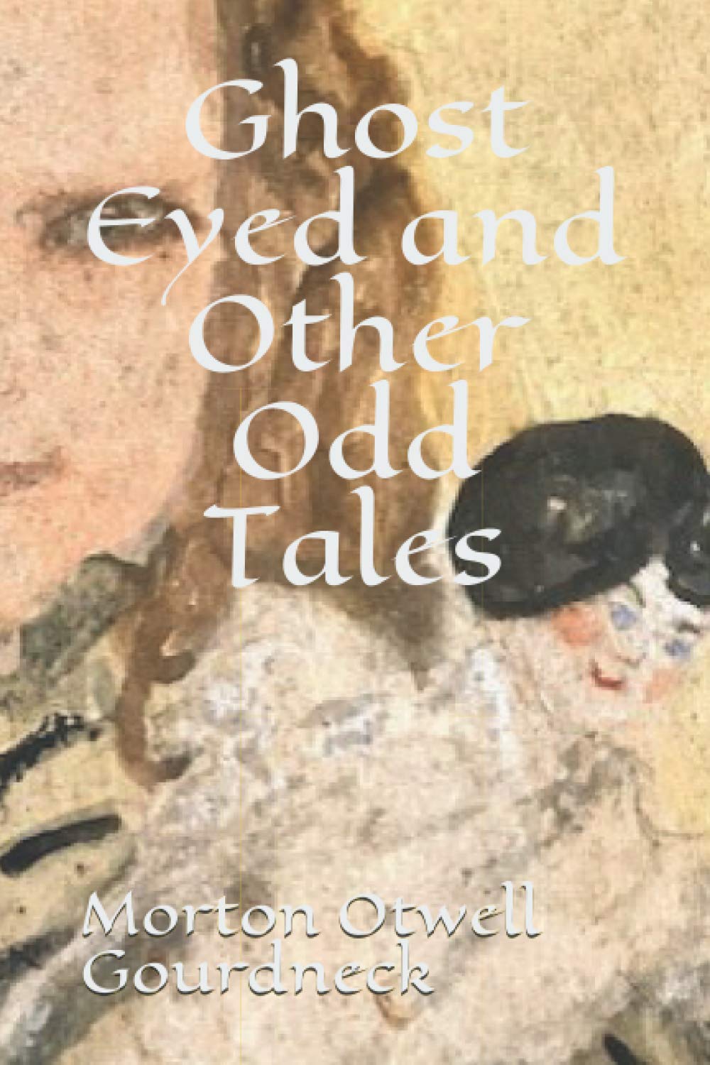 Ghost Eyed and Other Odd Tales