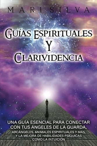 Guías espirituales y clarividencia: Una guía esencial para conectar con tus ángeles de la guarda, arcángeles, animales espirituales y más, y la mejora ... como la intuición (Habilidades espirituales)