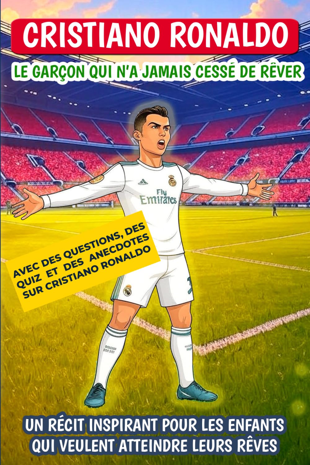 Cristiano Ronaldo : Le garçon qui n’a jamais cessé de rêver: Un récit inspirant pour les enfants qui veulent atteindre leurs rêves