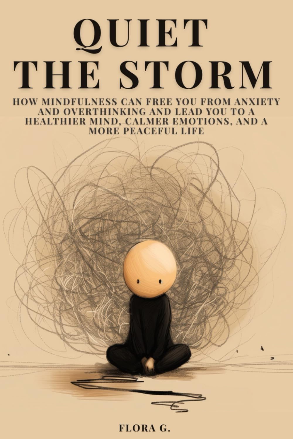 Quiet the Storm: How Mindfulness Can Free You from Anxiety and Overthinking and Lead You to a Healthier Mind, Calmer Emotions, and a More Peaceful Life