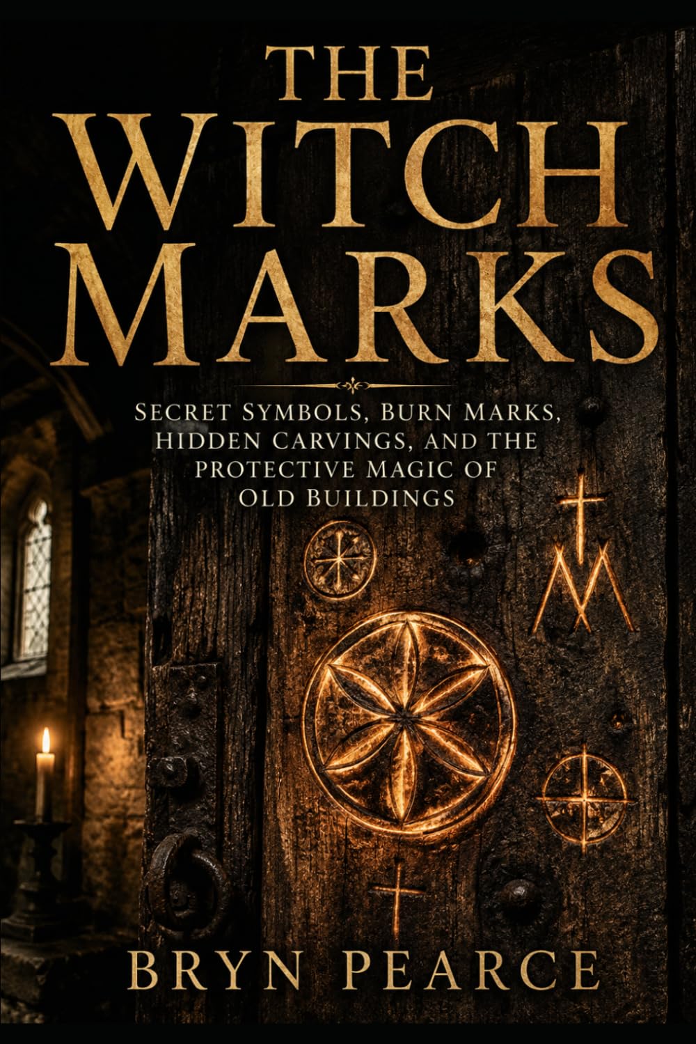 The Witch Marks: Secret Symbols, Burn Marks, Hidden Carvings, and the Protective Magic of Old Buildings