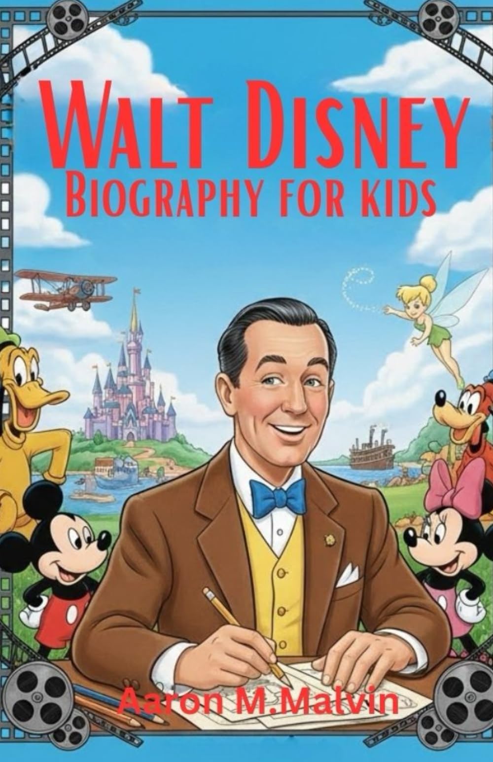 Walt Disney Biography for Kids: The Inspiring Life of Walt Disney, Mickey Mouse, and Disneyland