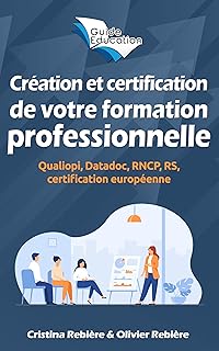 Création et certification de votre formation professionnelle: Qualiopi, Datadoc, RNCP, RS, certification européenne (Guide Education)
