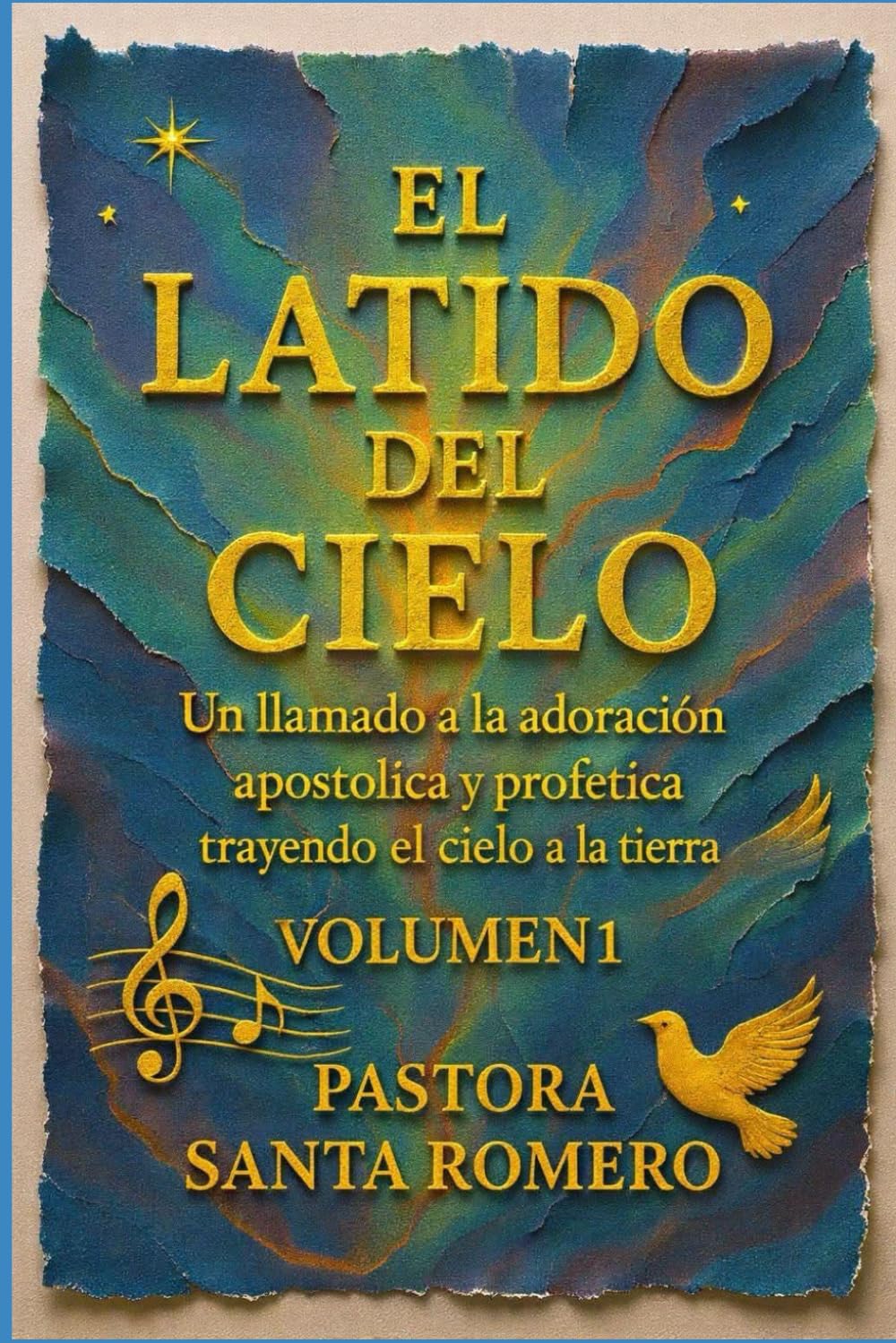 EL LATIDO DEL CIELO: UN LLAMADO A LA ADORACIÓN APOSTÓLICA Y PROFÉTICA TRAYENDO EL CIELO A LA TIERRA (VOLUMEN 1)